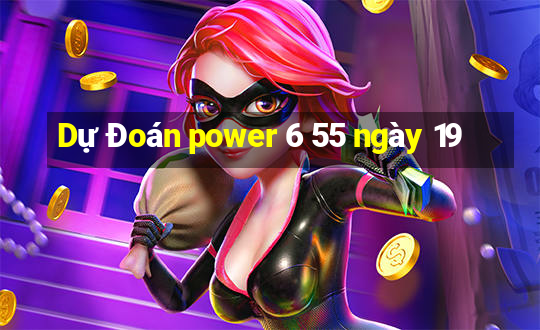 Dự Đoán power 6 55 ngày 19