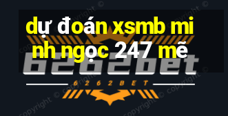 dự đoán xsmb minh ngọc 247 mẽ