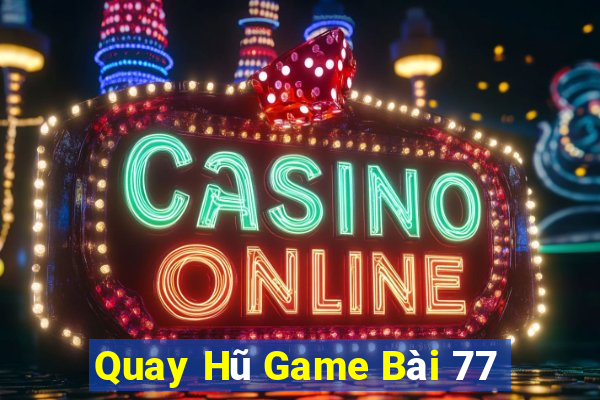 Quay Hũ Game Bài 77