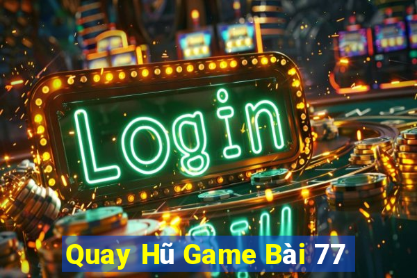 Quay Hũ Game Bài 77