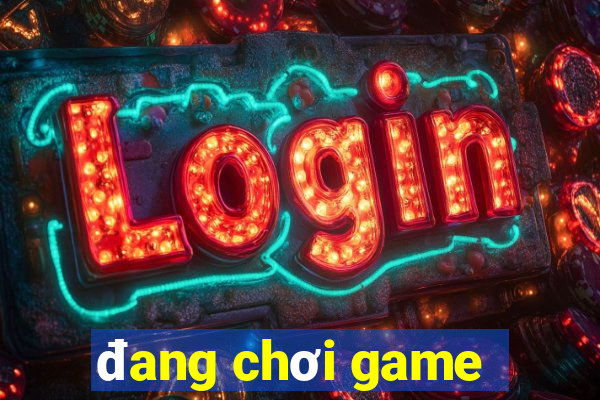 đang chơi game