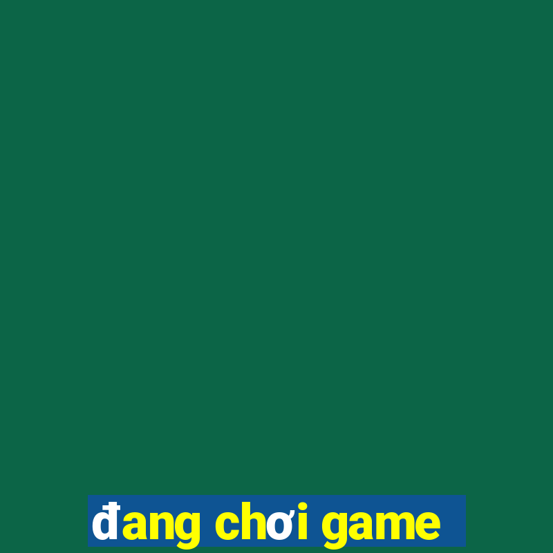 đang chơi game