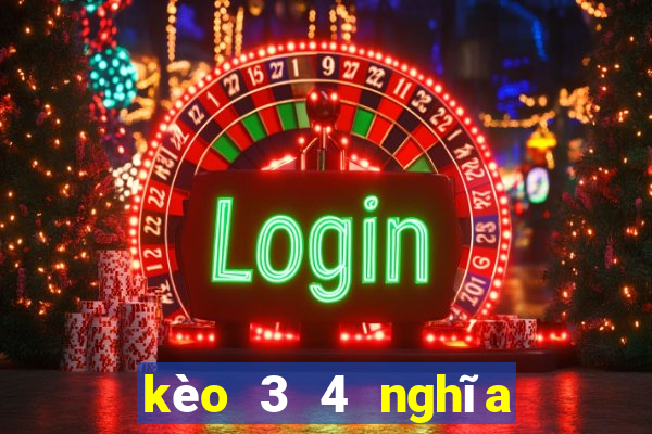 kèo 3 4 nghĩa là gì