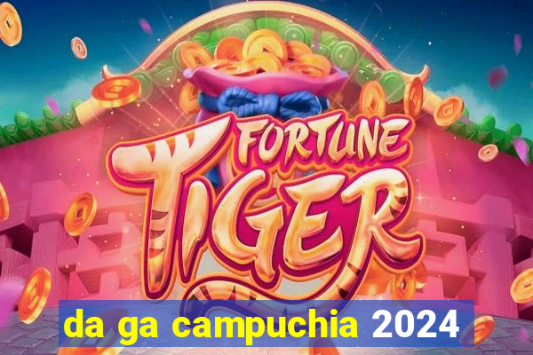 da ga campuchia 2024