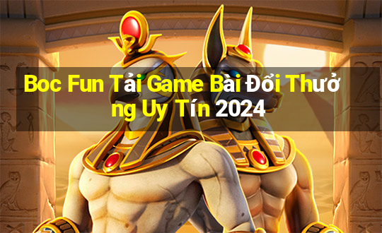 Boc Fun Tải Game Bài Đổi Thưởng Uy Tín 2024