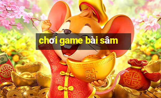 chơi game bài sâm