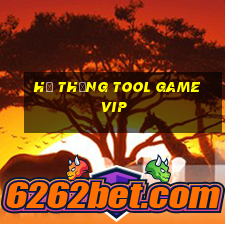 Hệ thống tool game vip