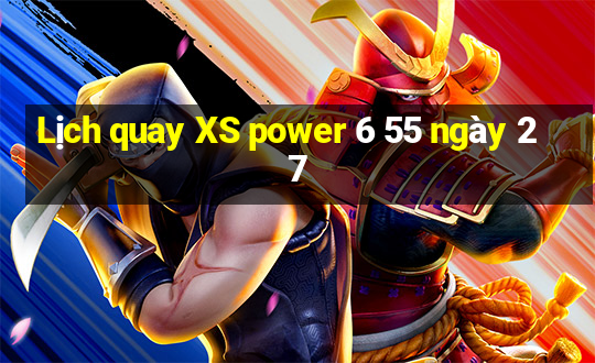 Lịch quay XS power 6 55 ngày 27