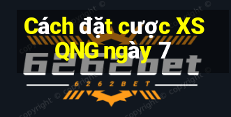 Cách đặt cược XSQNG ngày 7