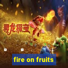 fire on fruits