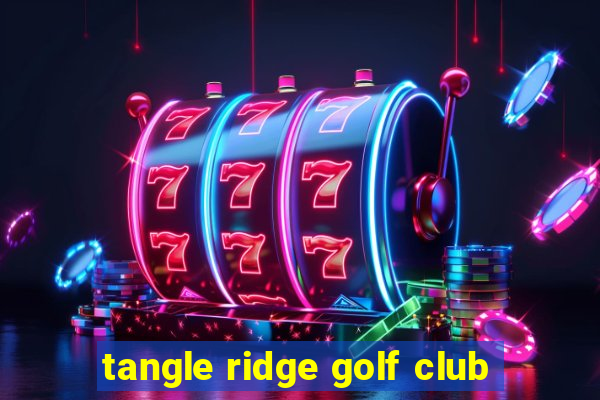 tangle ridge golf club