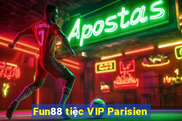 Fun88 tiệc VIP Parisien