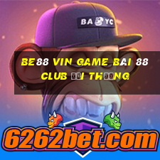 Be88 Vin Game Bài 88 Club Đổi Thưởng