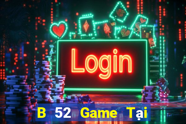 B 52 Game Tại Game Bài Đổi The