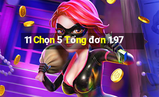 11 Chọn 5 Tổng đơn 1.97